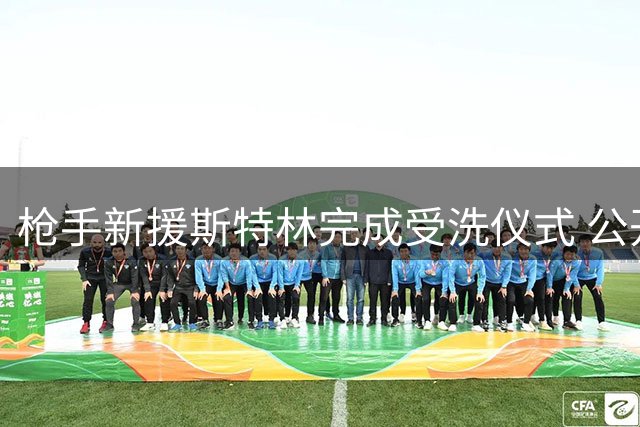 枪手新援斯特林完成受洗仪式 公开忏悔渴望职业新生